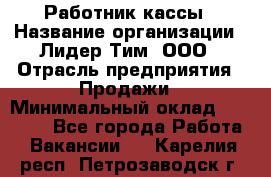 Работник кассы › Название организации ­ Лидер Тим, ООО › Отрасль предприятия ­ Продажи › Минимальный оклад ­ 23 000 - Все города Работа » Вакансии   . Карелия респ.,Петрозаводск г.